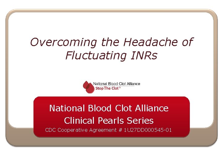 Overcoming the Headache of Fluctuating INRs National Blood Clot Alliance Clinical Pearls Series CDC