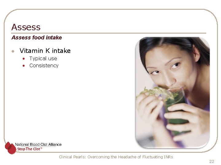 Assess food intake l Vitamin K intake • Typical use • Consistency Clinical Pearls: