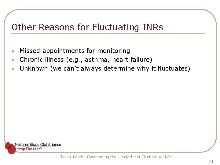 Other Reasons for Fluctuating INRs l l l Missed appointments for monitoring Chronic illness