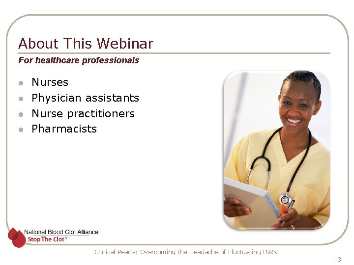 About This Webinar For healthcare professionals l l Nurses Physician assistants Nurse practitioners Pharmacists