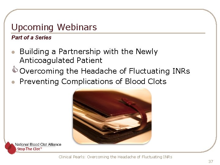 Upcoming Webinars Part of a Series Building a Partnership with the Newly Anticoagulated Patient