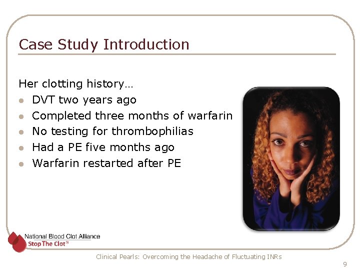 Case Study Introduction Her clotting history… l DVT two years ago l Completed three