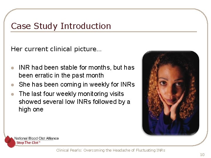 Case Study Introduction Her current clinical picture… l l l INR had been stable
