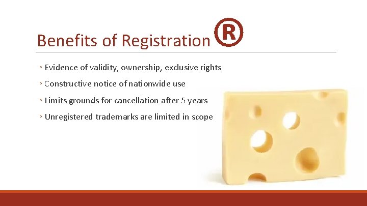 ® Benefits of Registration ◦ Evidence of validity, ownership, exclusive rights ◦ Constructive notice