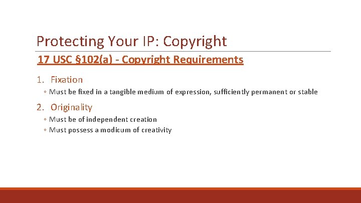 Protecting Your IP: Copyright 17 USC § 102(a) - Copyright Requirements 1. Fixation ◦