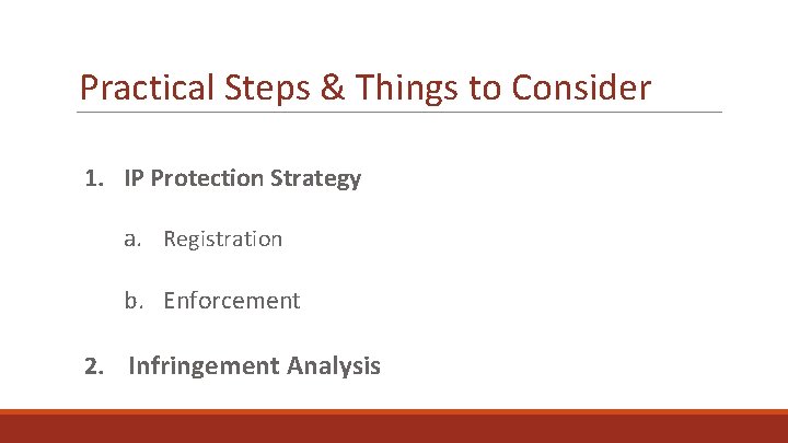 Practical Steps & Things to Consider 1. IP Protection Strategy a. Registration b. Enforcement