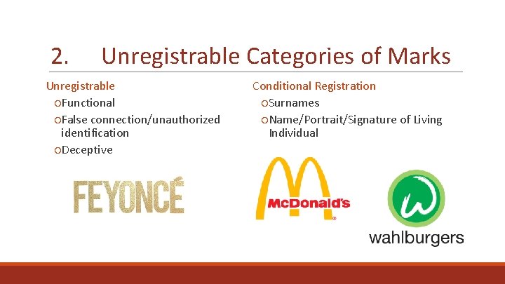 2. Unregistrable Categories of Marks Unregistrable ○Functional ○False connection/unauthorized identification ○Deceptive Conditional Registration ○Surnames
