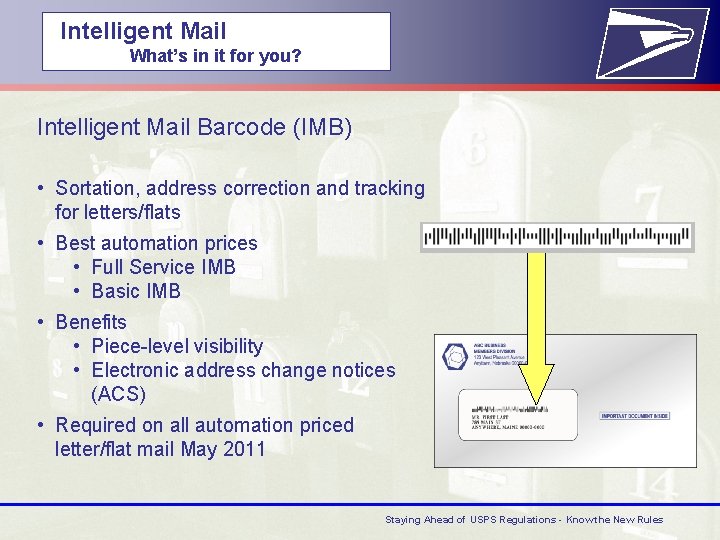  Intelligent Mail What’s in it for you? Intelligent Mail Barcode (IMB) • Sortation,