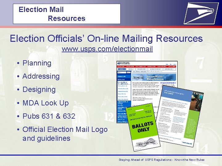  Election Mail Resources Election Officials’ On-line Mailing Resources www. usps. com/electionmail • Planning