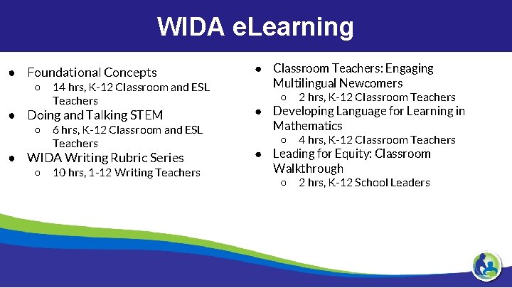 WIDA e. Learning ● Foundational Concepts ○ 14 hrs, K-12 Classroom and ESL Teachers