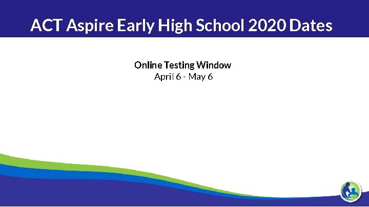 ACT Aspire Early High School 2020 Dates Online Testing Window April 6 - May