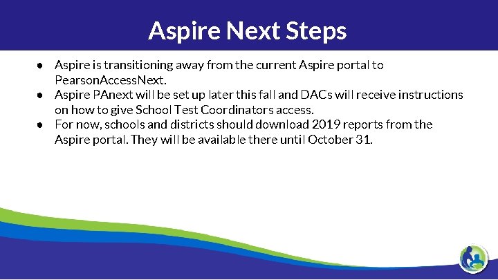 Aspire Next Steps ● Aspire is transitioning away from the current Aspire portal to