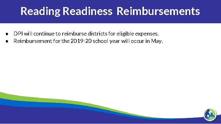 Reading Readiness Reimbursements ● DPI will continue to reimburse districts for eligible expenses. ●