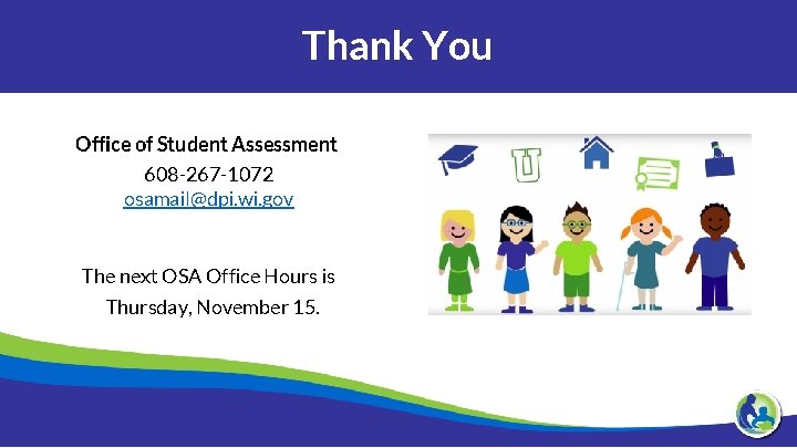 Thank You Office of Student Assessment 608 -267 -1072 osamail@dpi. wi. gov The next