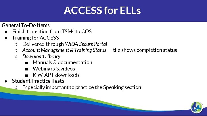 ACCESS for ELLs General To-Do Items ● Finish transition from TSMs to COS ●