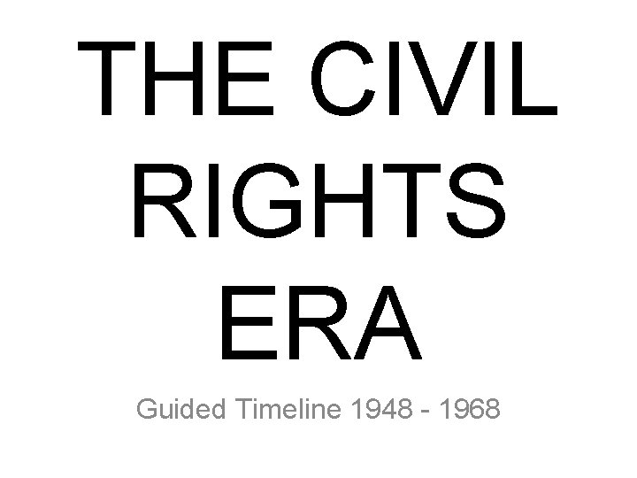 THE CIVIL RIGHTS ERA Guided Timeline 1948 - 1968 