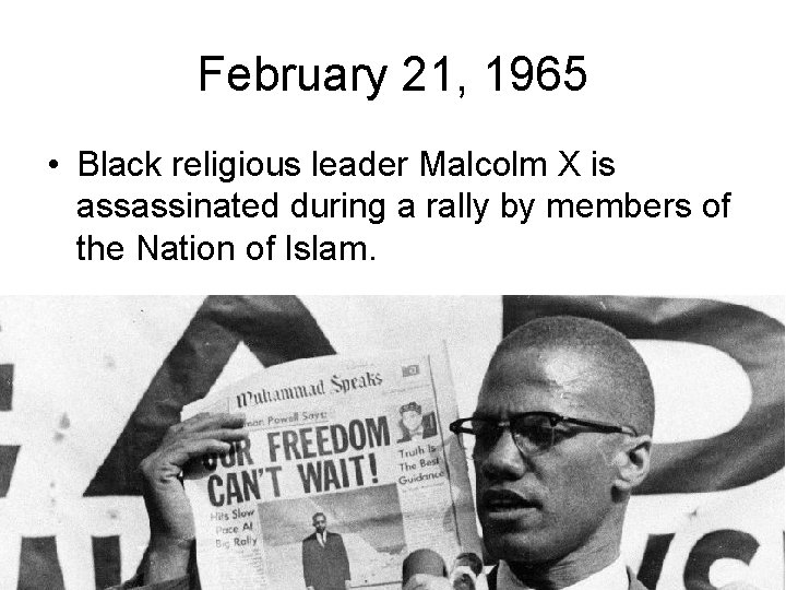 February 21, 1965 • Black religious leader Malcolm X is assassinated during a rally