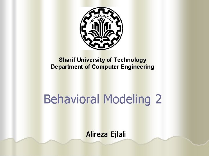 Sharif University of Technology Department of Computer Engineering Behavioral Modeling 2 Alireza Ejlali 