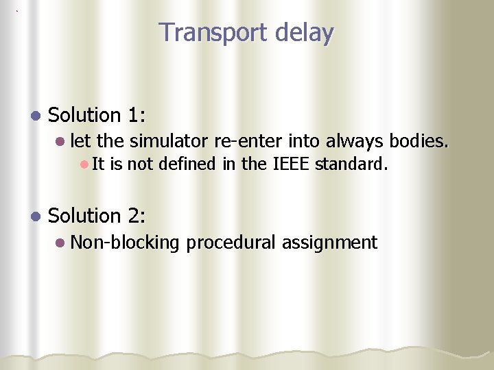 Transport delay l Solution 1: l let the simulator re-enter into always bodies. l