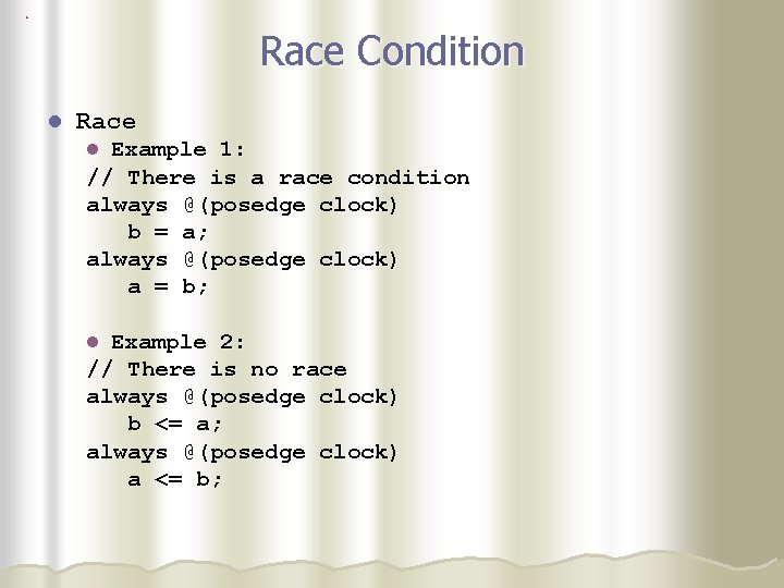 Race Condition l Race Example 1: // There is a race condition always @(posedge