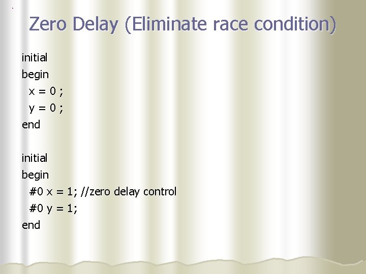 Zero Delay (Eliminate race condition) initial begin x=0; y=0; end initial begin #0 x