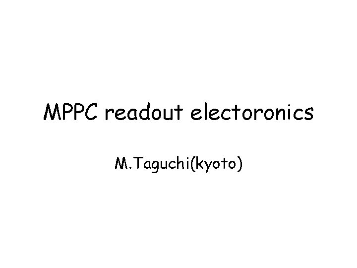 MPPC readout electoronics M. Taguchi(kyoto) 