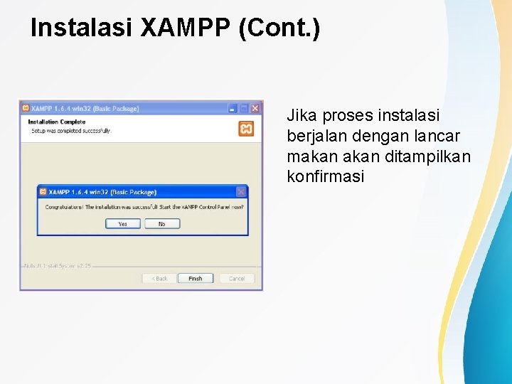 Instalasi XAMPP (Cont. ) Jika proses instalasi berjalan dengan lancar makan ditampilkan konfirmasi 