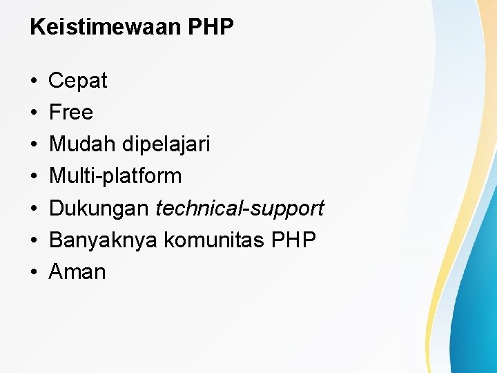 Keistimewaan PHP • • Cepat Free Mudah dipelajari Multi-platform Dukungan technical-support Banyaknya komunitas PHP