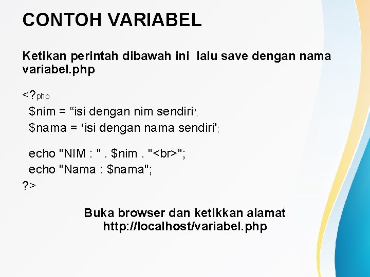 CONTOH VARIABEL Ketikan perintah dibawah ini lalu save dengan nama variabel. php <? php