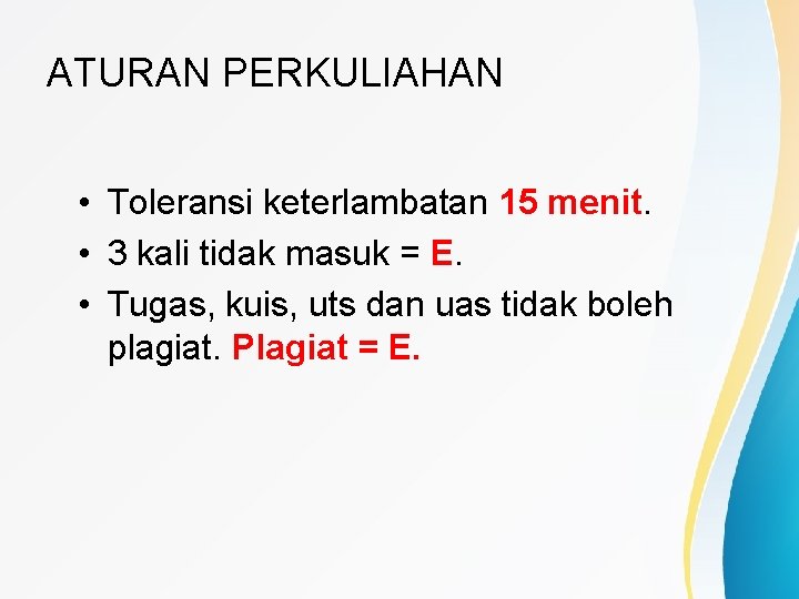 ATURAN PERKULIAHAN • Toleransi keterlambatan 15 menit. • 3 kali tidak masuk = E.