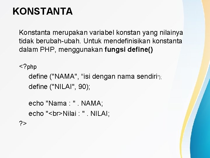 KONSTANTA Konstanta merupakan variabel konstan yang nilainya tidak berubah-ubah. Untuk mendefinisikan konstanta dalam PHP,