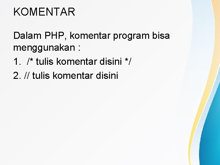 KOMENTAR Dalam PHP, komentar program bisa menggunakan : 1. /* tulis komentar disini */