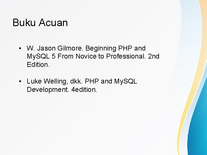 Buku Acuan • W. Jason Gilmore. Beginning PHP and My. SQL 5 From Novice