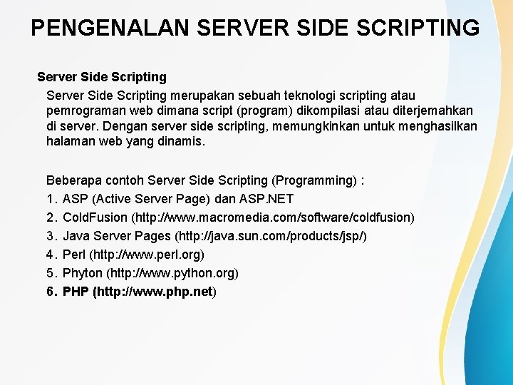 PENGENALAN SERVER SIDE SCRIPTING Server Side Scripting merupakan sebuah teknologi scripting atau pemrograman web