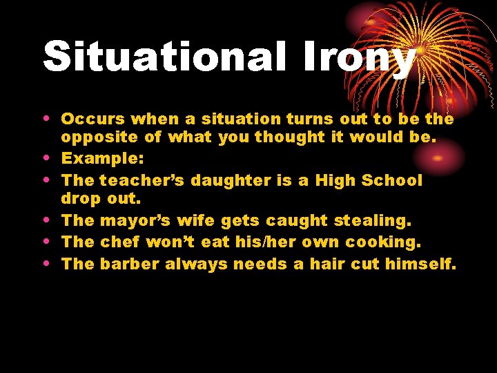Situational Irony • Occurs when a situation turns out to be the opposite of