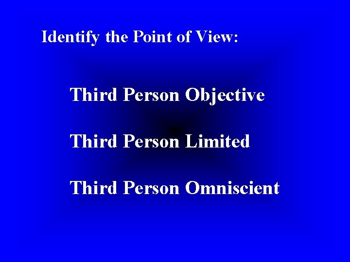 Identify the Point of View: Third Person Objective Third Person Limited Third Person Omniscient Identify the Point of View: Third Person Objective Third Person Limited Third Person Omniscient