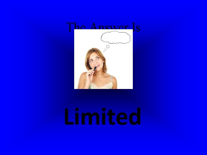 The Answer Is Limited The Answer Is Limited