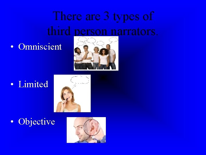 There are 3 types of third person narrators. • Omniscient • Limited • Objective There are 3 types of third person narrators. • Omniscient • Limited • Objective