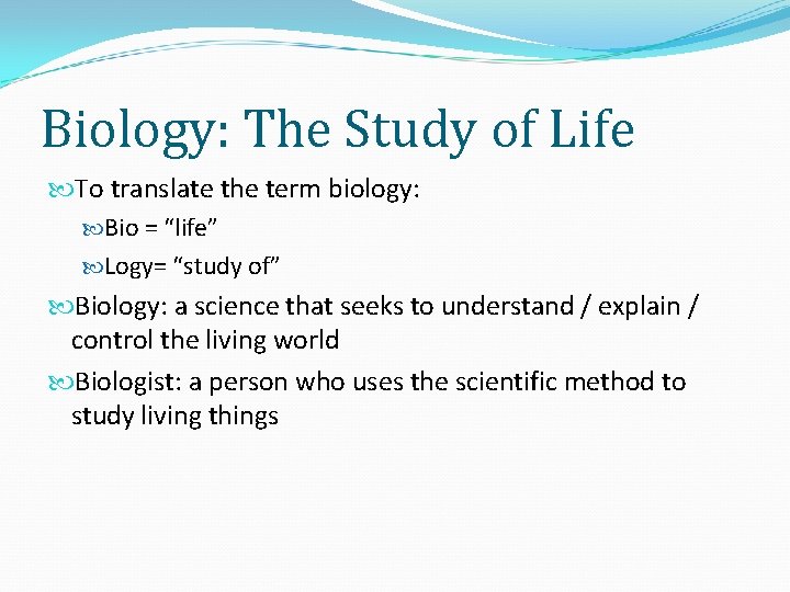Biology: The Study of Life To translate the term biology: Bio = “life” Logy=