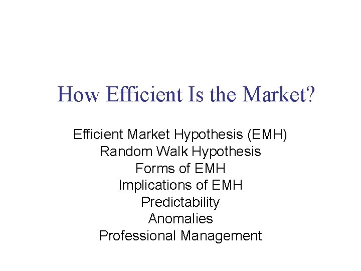 How Efficient Is the Market? Efficient Market Hypothesis (EMH) Random Walk Hypothesis Forms of