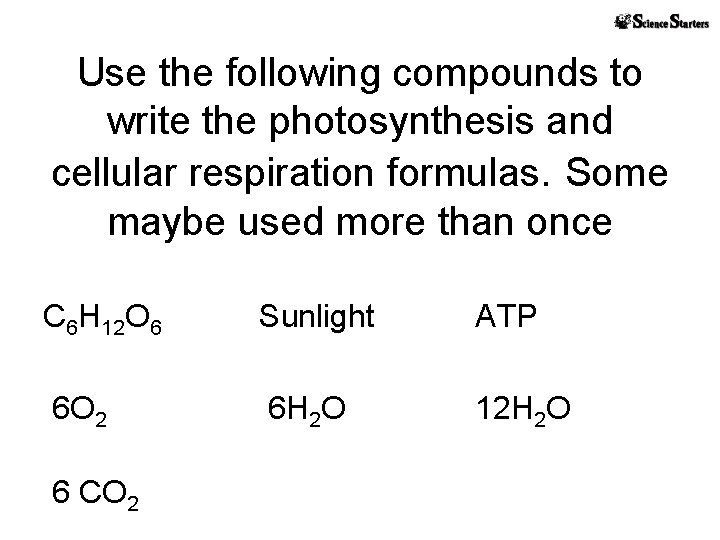 Use the following compounds to write the photosynthesis and cellular respiration formulas. Some maybe