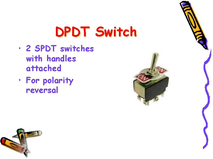 DPDT Switch • 2 SPDT switches with handles attached • For polarity reversal 