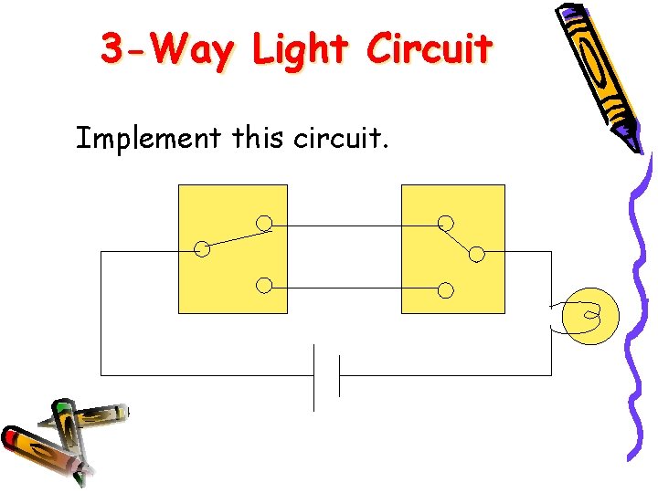 3 -Way Light Circuit Implement this circuit. 