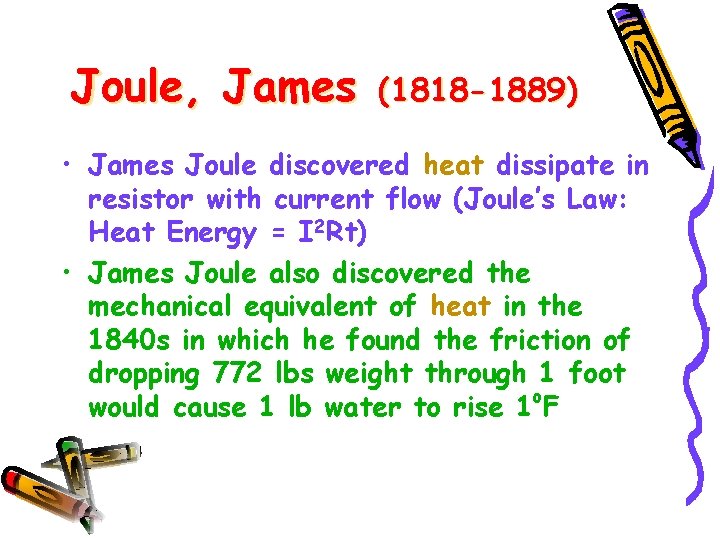 Joule, James (1818 -1889) • James Joule discovered heat dissipate in resistor with current