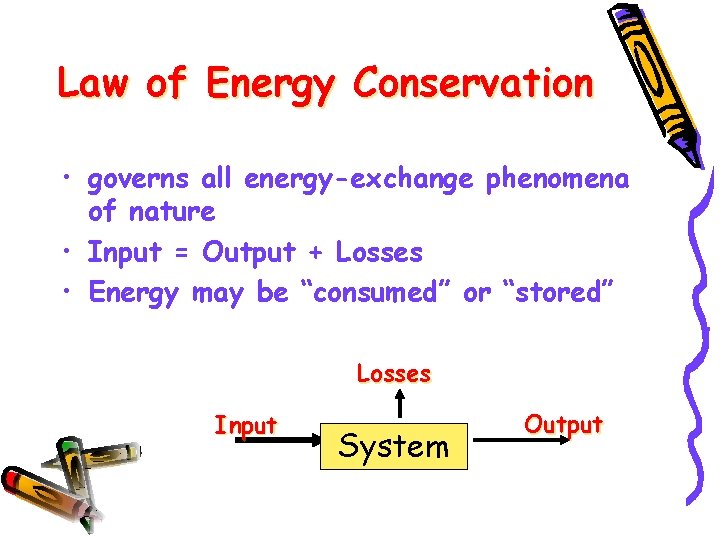 Law of Energy Conservation • governs all energy-exchange phenomena of nature • Input =