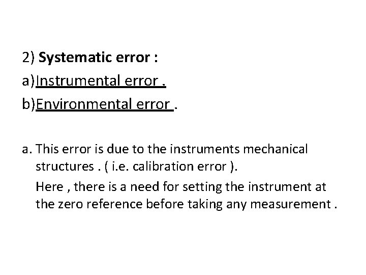2) Systematic error : a) Instrumental error. b)Environmental error. a. This error is due