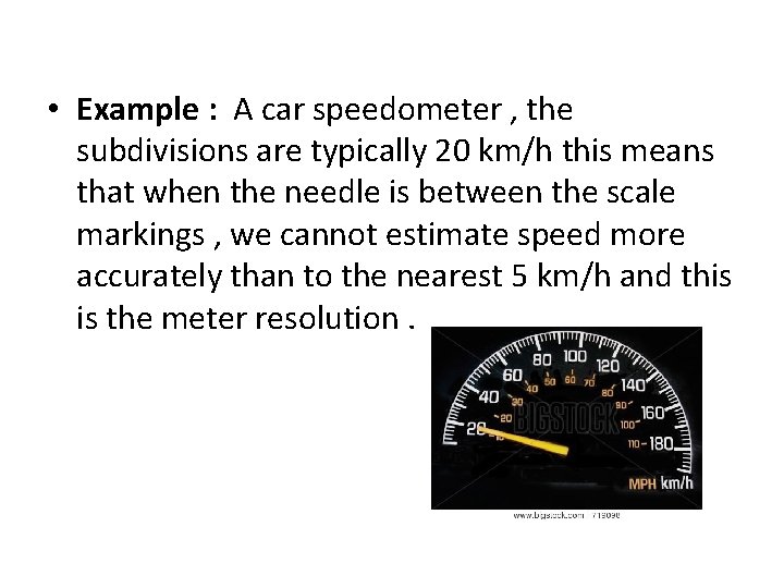  • Example : A car speedometer , the subdivisions are typically 20 km/h