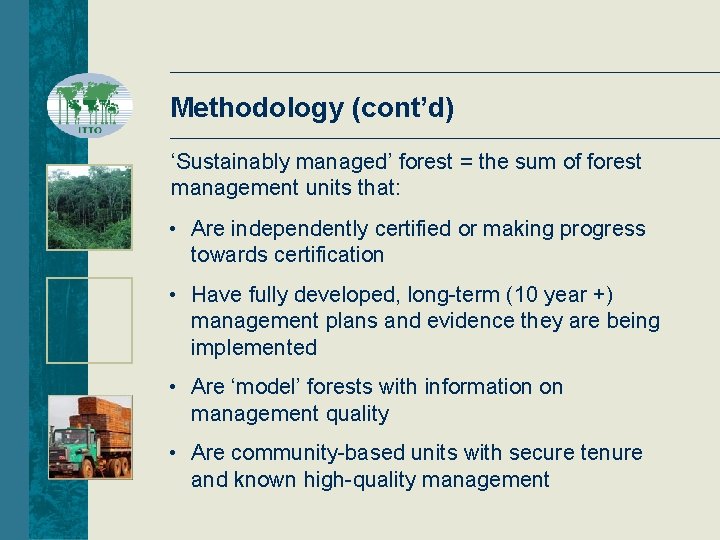 Methodology (cont’d) ‘Sustainably managed’ forest = the sum of forest management units that: •