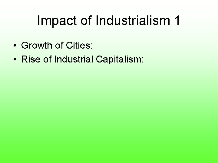 Impact of Industrialism 1 • Growth of Cities: • Rise of Industrial Capitalism: 