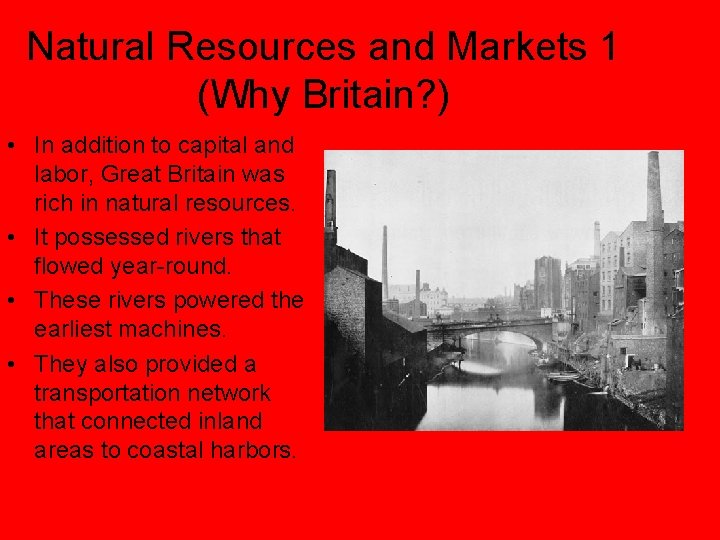 Natural Resources and Markets 1 (Why Britain? ) • In addition to capital and